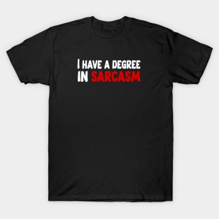 I have a degree in sarcasm funny quote T-Shirt